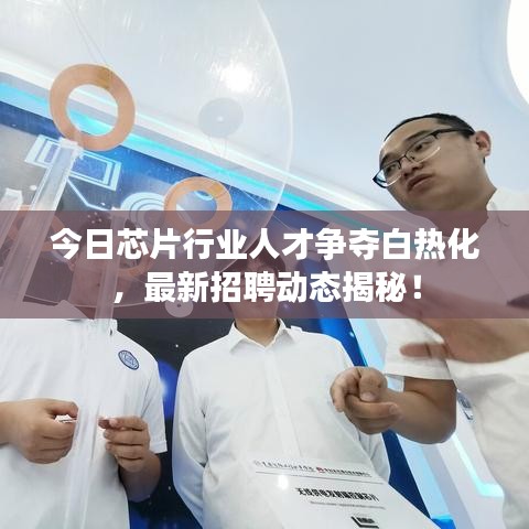 今日芯片行業(yè)人才爭(zhēng)奪白熱化，最新招聘動(dòng)態(tài)揭秘！