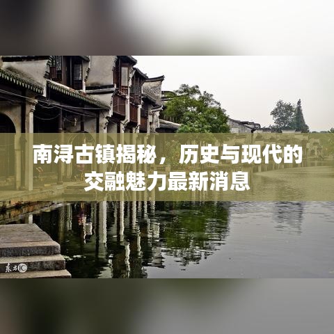 南潯古鎮(zhèn)揭秘，歷史與現(xiàn)代的交融魅力最新消息