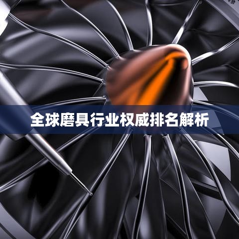 全球磨具行業(yè)權威排名解析