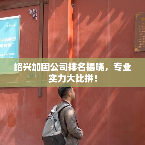 紹興加固公司排名揭曉，專業(yè)實(shí)力大比拼！