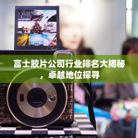 富士膠片公司行業(yè)排名大揭秘，卓越地位探尋