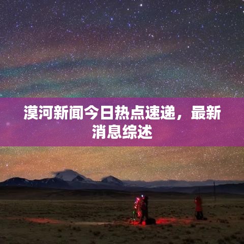 漠河新聞今日熱點速遞，最新消息綜述