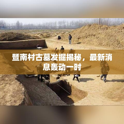暨南村古墓發(fā)掘揭秘，最新消息轟動一時