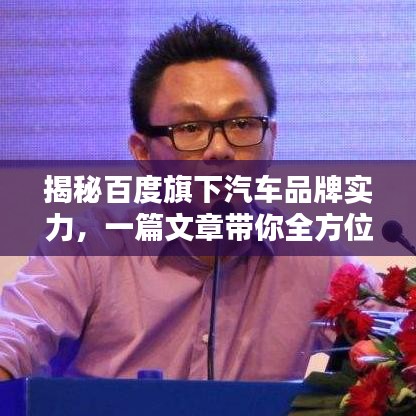 揭秘百度旗下汽車品牌實力，一篇文章帶你全方位了解！