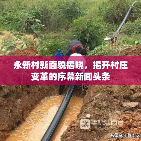 永新村新面貌揭曉，揭開村莊變革的序幕新聞頭條
