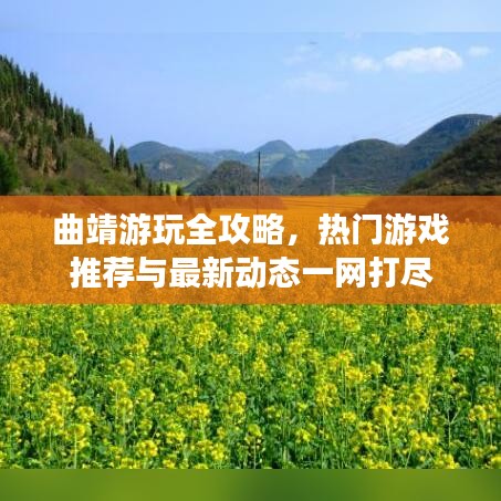 曲靖游玩全攻略，熱門游戲推薦與最新動(dòng)態(tài)一網(wǎng)打盡