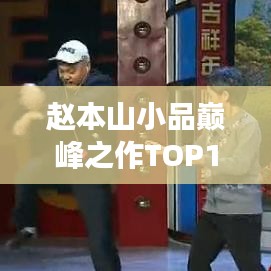 趙本山小品巔峰之作TOP10，經典巨獻，笑翻全場！