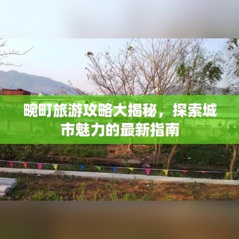 畹町旅游攻略大揭秘，探索城市魅力的最新指南