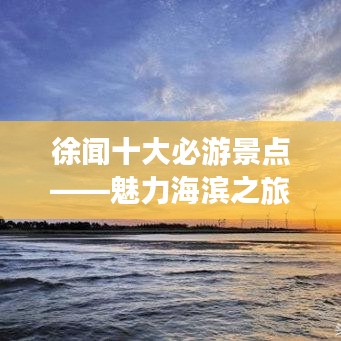 徐聞十大必游景點——魅力海濱之旅不容錯過
