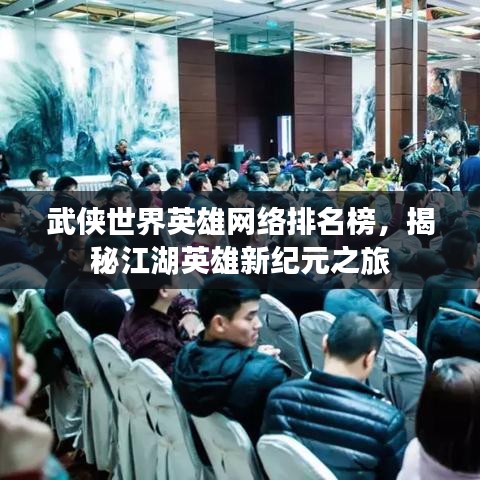 武俠世界英雄網(wǎng)絡排名榜，揭秘江湖英雄新紀元之旅