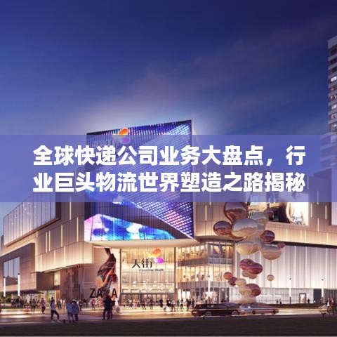 全球快遞公司業(yè)務(wù)大盤點(diǎn)，行業(yè)巨頭物流世界塑造之路揭秘