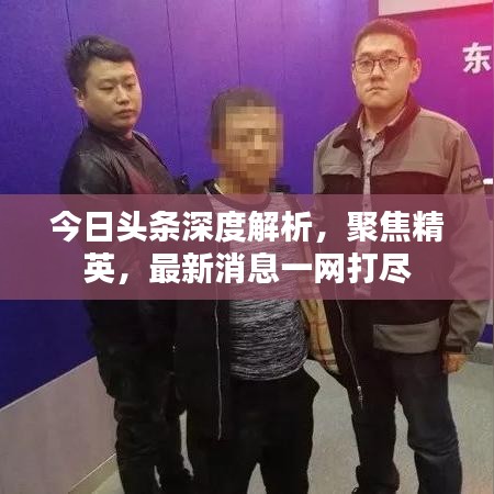 今日頭條深度解析，聚焦精英，最新消息一網打盡