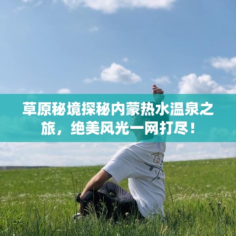 草原秘境探秘內(nèi)蒙熱水溫泉之旅，絕美風(fēng)光一網(wǎng)打盡！