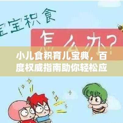 小兒食積育兒寶典，百度權(quán)威指南助你輕松應(yīng)對(duì)！