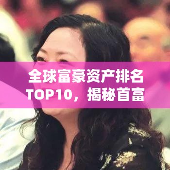 全球富豪資產排名TOP10，揭秘首富財富秘密大解密