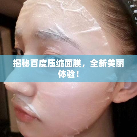 揭秘百度壓縮面膜，全新美麗體驗(yàn)！
