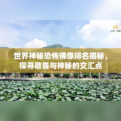 世界神秘恐怖佛像排名揭秘，探尋敬畏與神秘的交匯點