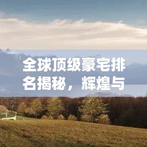 全球頂級豪宅排名揭秘，輝煌與魅力一覽無余