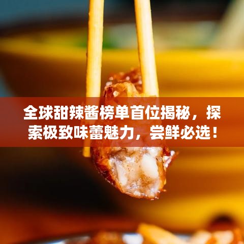 全球甜辣醬榜單首位揭秘，探索極致味蕾魅力，嘗鮮必選！