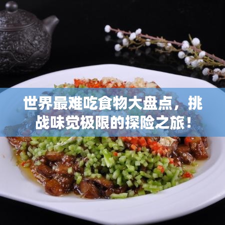 世界最難吃食物大盤點(diǎn)，挑戰(zhàn)味覺極限的探險(xiǎn)之旅！