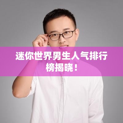 迷你世界男生人氣排行榜揭曉！