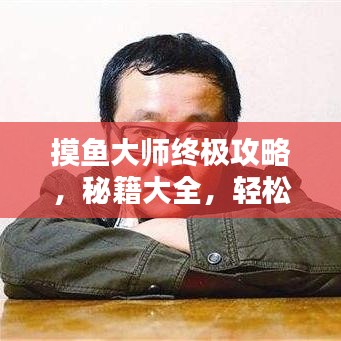 摸魚大師終極攻略，秘籍大全，輕松成為摸魚界翹楚！