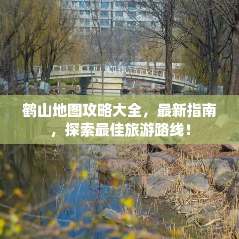 鶴山地圖攻略大全，最新指南，探索最佳旅游路線！