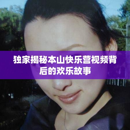 獨(dú)家揭秘本山快樂營(yíng)視頻背后的歡樂故事