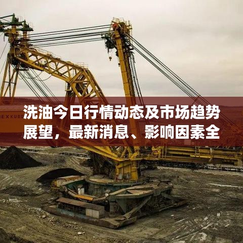 洗油今日行情動(dòng)態(tài)及市場(chǎng)趨勢(shì)展望，最新消息、影響因素全面解析
