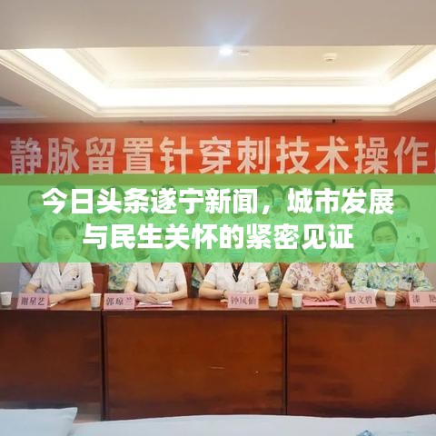 今日頭條遂寧新聞，城市發(fā)展與民生關(guān)懷的緊密見證