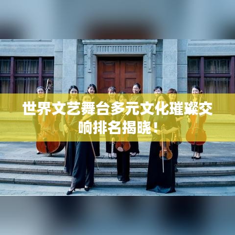 世界文藝舞臺多元文化璀璨交響排名揭曉！