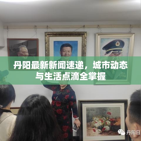 丹陽最新新聞速遞，城市動態(tài)與生活點(diǎn)滴全掌握