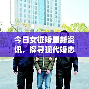 今日女征婚最新資訊，探尋現(xiàn)代婚戀風(fēng)尚，你想了解嗎？