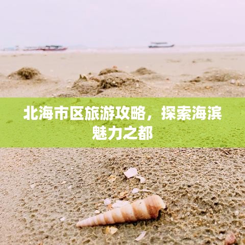 北海市區(qū)旅游攻略，探索海濱魅力之都