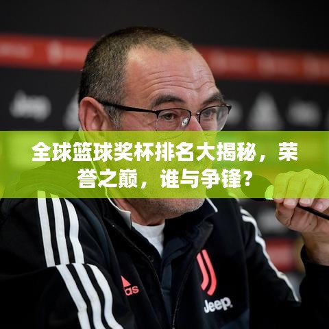 全球籃球獎杯排名大揭秘，榮譽(yù)之巔，誰與爭鋒？