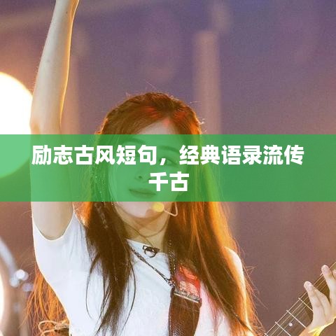 勵(lì)志古風(fēng)短句，經(jīng)典語(yǔ)錄流傳千古