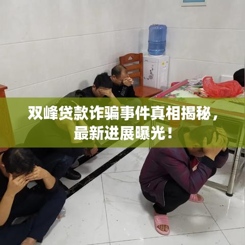 雙峰貸款詐騙事件真相揭秘，最新進(jìn)展曝光！
