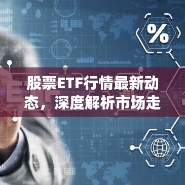股票ETF行情最新動態(tài)，深度解析市場走勢今日揭秘