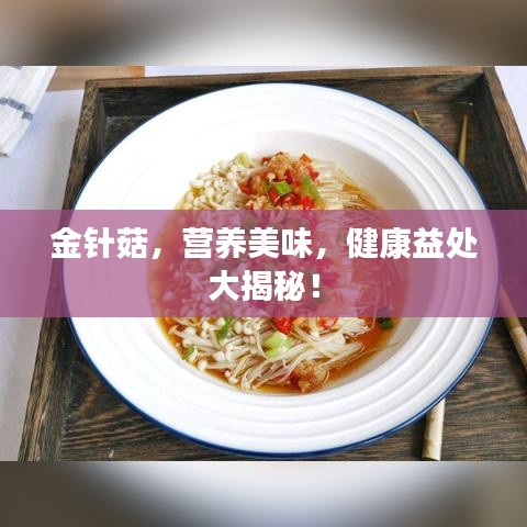 金針菇，營養(yǎng)美味，健康益處大揭秘！