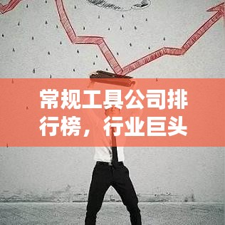 常規(guī)工具公司排行榜，行業(yè)巨頭與引領(lǐng)者揭秘