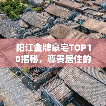 陽(yáng)江金牌豪宅TOP10揭秘，尊貴居住的標(biāo)桿解讀