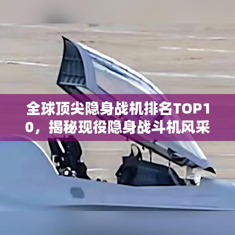 全球頂尖隱身戰(zhàn)機排名TOP10，揭秘現(xiàn)役隱身戰(zhàn)斗機風采