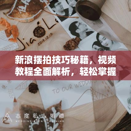 新浪擺拍技巧秘籍，視頻教程全面解析，輕松掌握拍攝藝術(shù)！