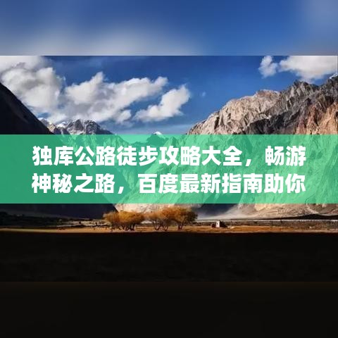 獨(dú)庫公路徒步攻略大全，暢游神秘之路，百度最新指南助你暢游無阻！