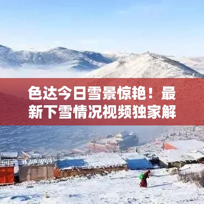 色達(dá)今日雪景驚艷！最新下雪情況視頻獨(dú)家解析
