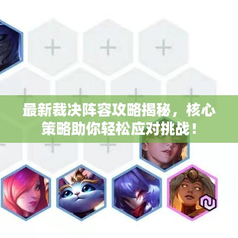最新裁決陣容攻略揭秘，核心策略助你輕松應(yīng)對挑戰(zhàn)！