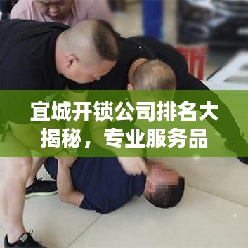宜城開鎖公司排名大揭秘，專業(yè)服務(wù)品質(zhì)與信譽的綜合比拼