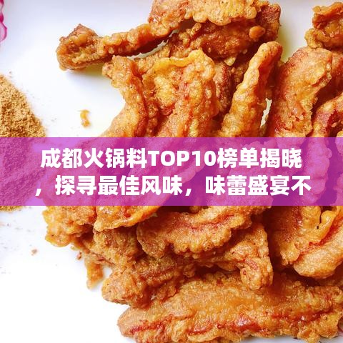 成都火鍋料TOP10榜單揭曉，探尋最佳風(fēng)味，味蕾盛宴不容錯(cuò)過(guò)！