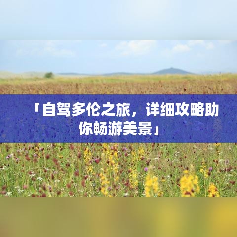 「自駕多倫之旅，詳細(xì)攻略助你暢游美景」