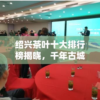 紹興茶葉十大排行榜揭曉，千年古城茶香傳奇驚艷味蕾